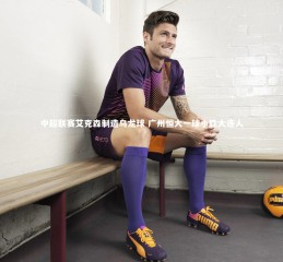 星空体育：中超联赛艾克森制造乌龙球 广州恒大一球小胜大连人