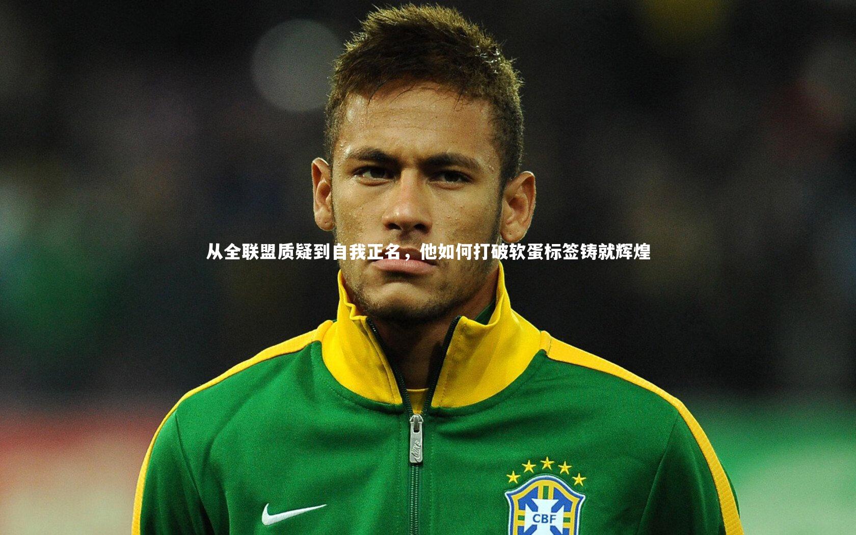 星空体育_从全联盟质疑到自我正名,他如何打破软蛋标签铸就辉煌-第1张图片-星空体育(中国)官方网站 - 星空体育APP下载 - STARRY 星空体育_从全联盟质疑到自我正名,他如何打破软蛋标签铸就辉煌-第1张图片-星空体育(中国)官方网站 - 星空体育APP下载 - STARRY